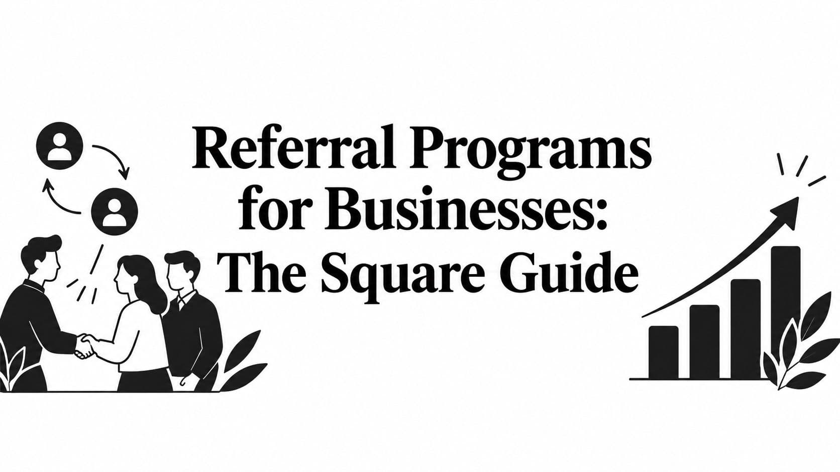 Referral Programs for Businesses: The Square Guide
