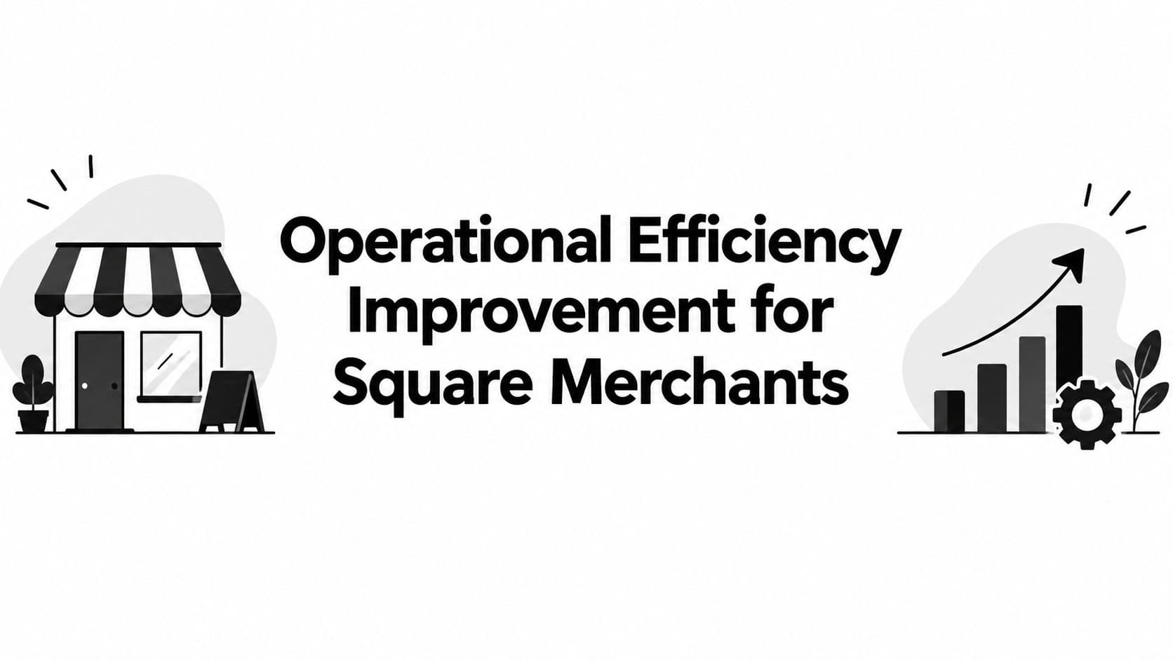 Operational Efficiency Improvement for Square Merchants