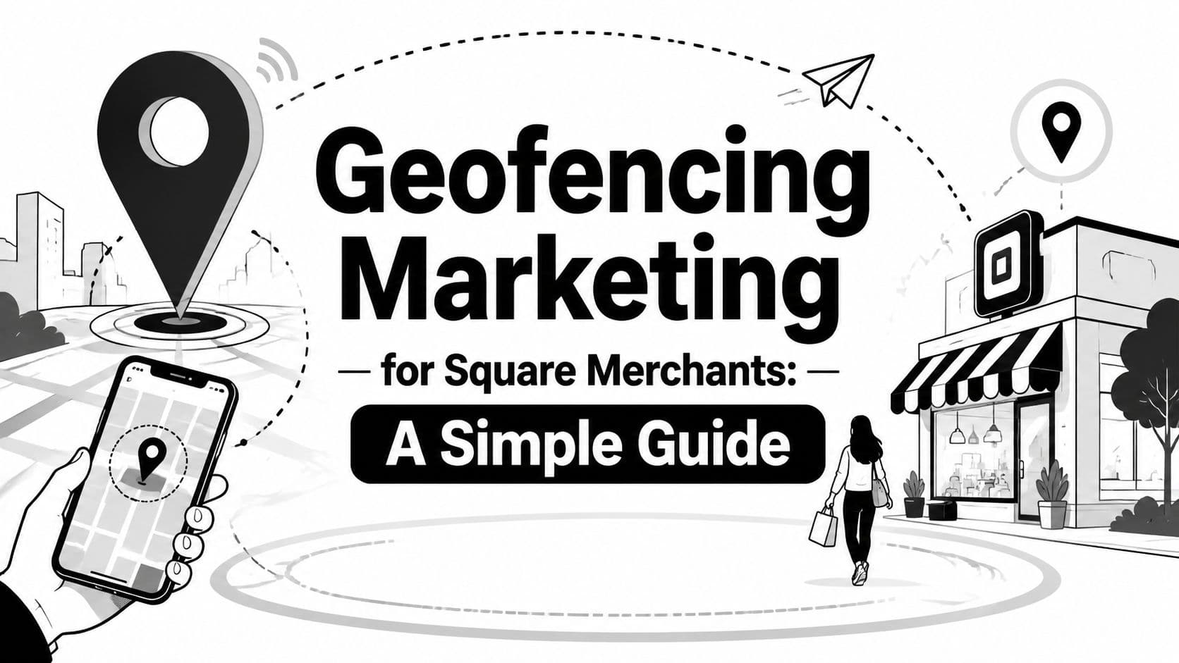 Geofencing Marketing for Square Merchants: A Simple Guide