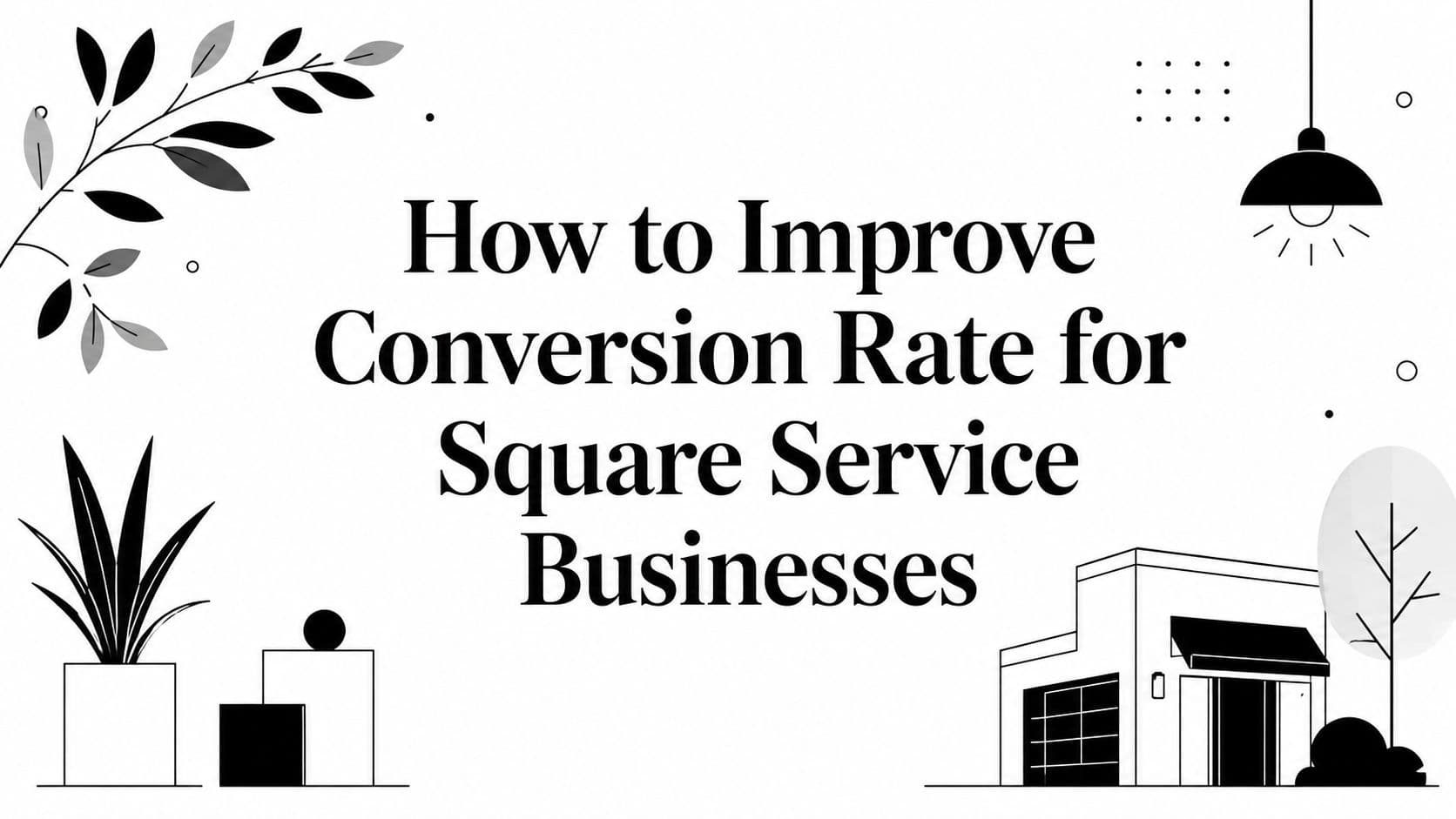 How to Improve Conversion Rate for Square Service Businesses