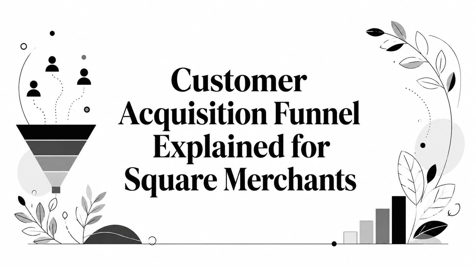Customer Acquisition Funnel Explained for Square Merchants