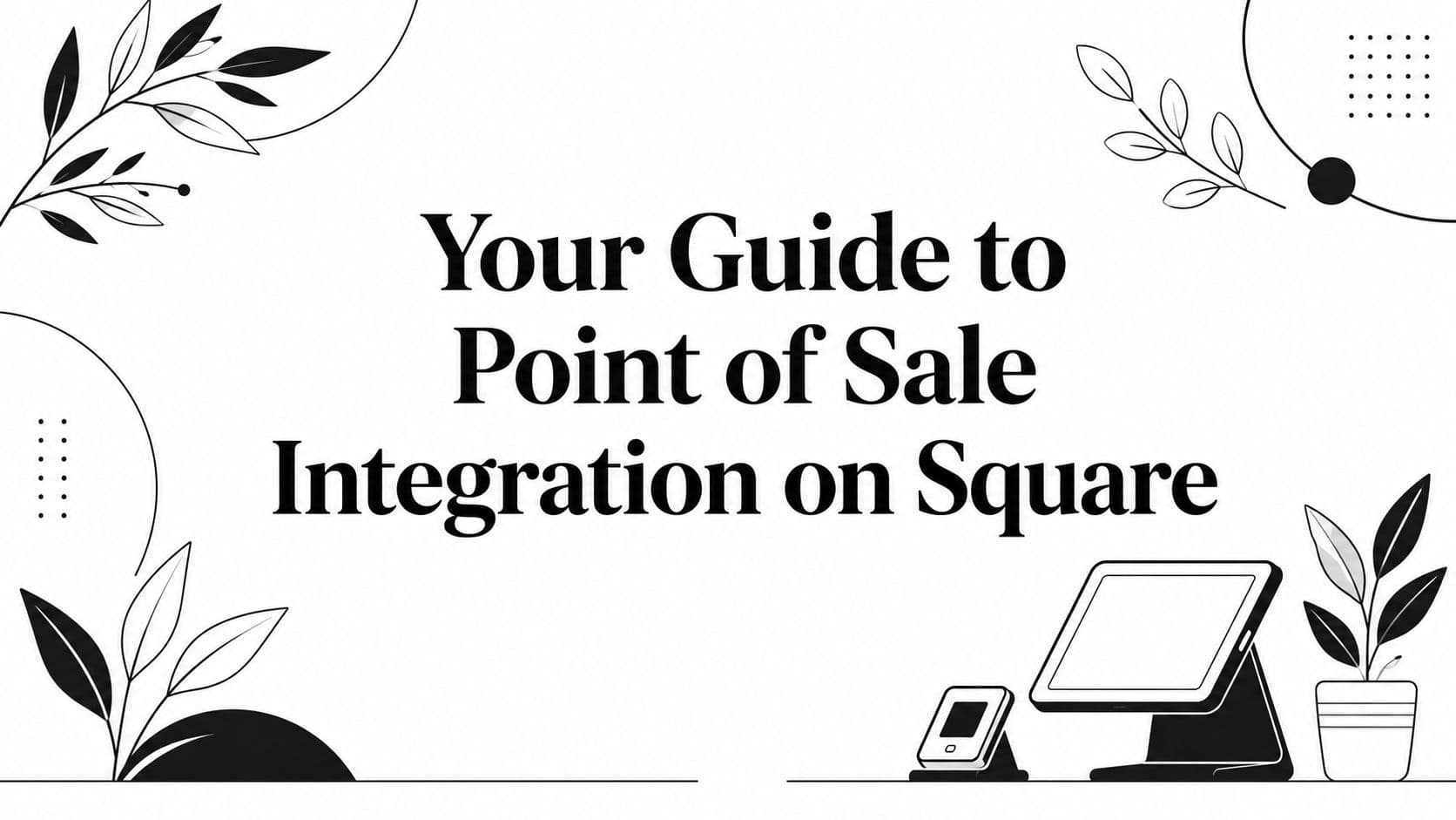 Your Guide to Point of Sale Integration on Square