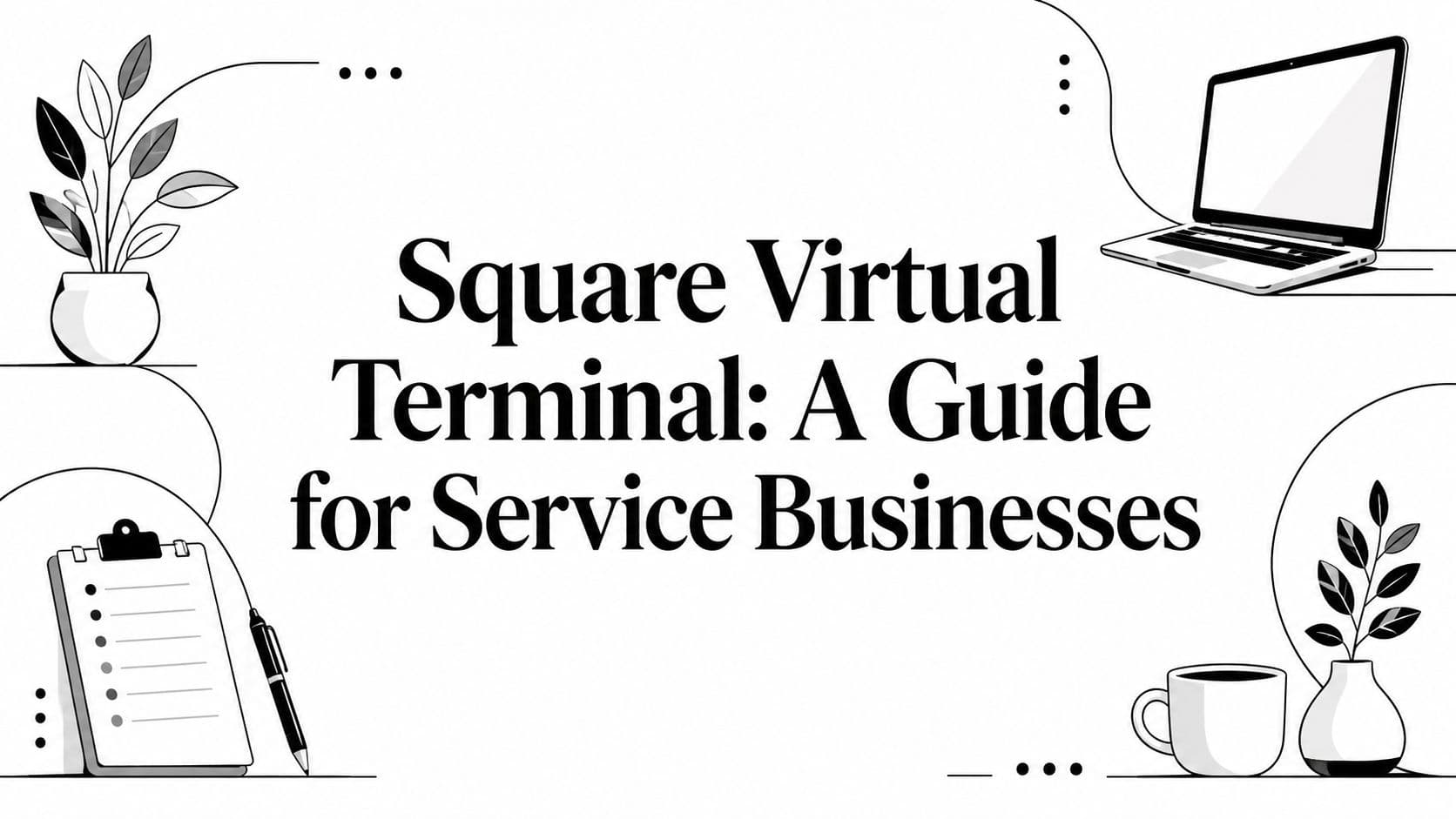 Square Virtual Terminal: A Guide for Service Businesses