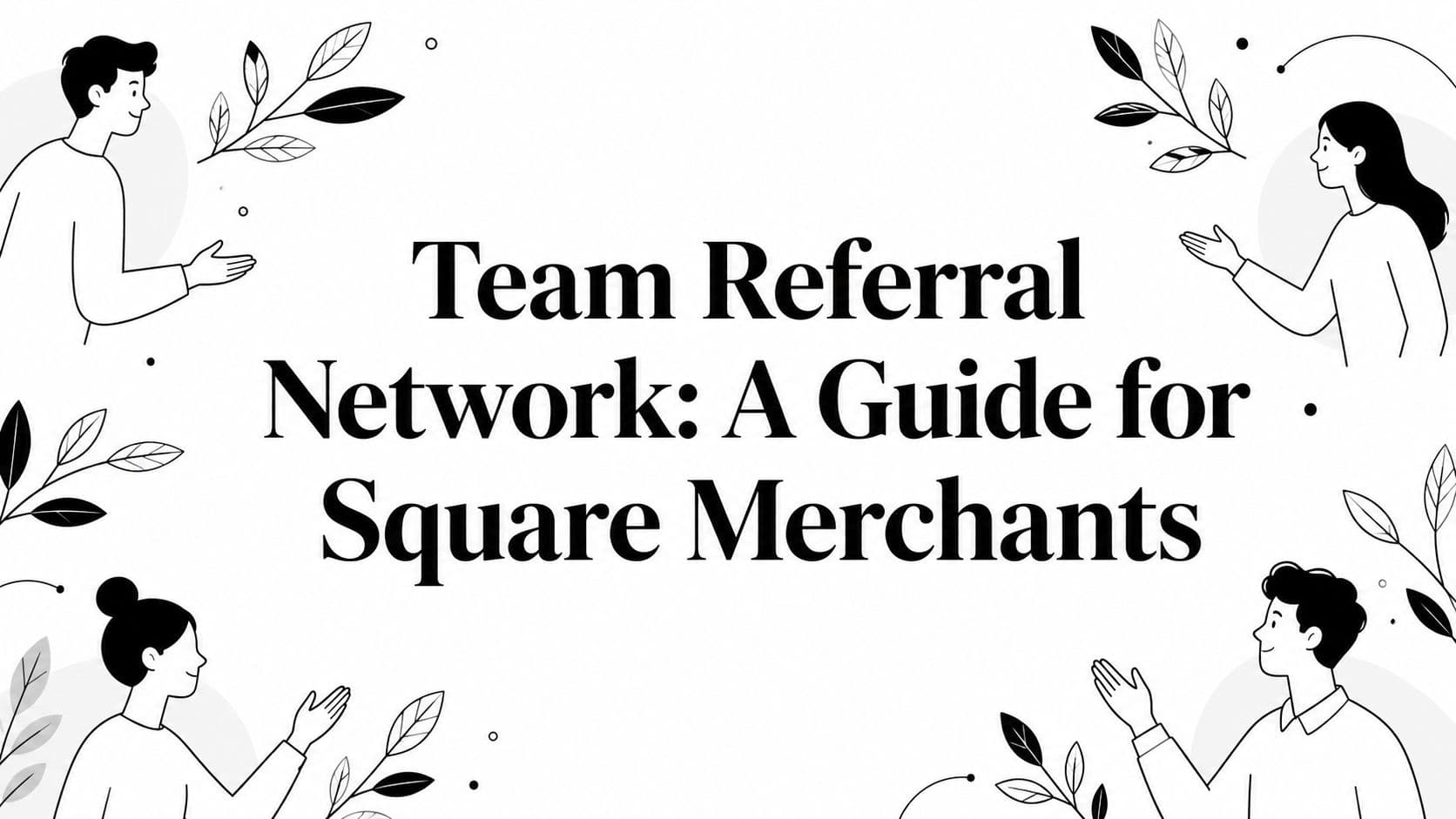 Team Referral Network: A Guide for Square Merchants