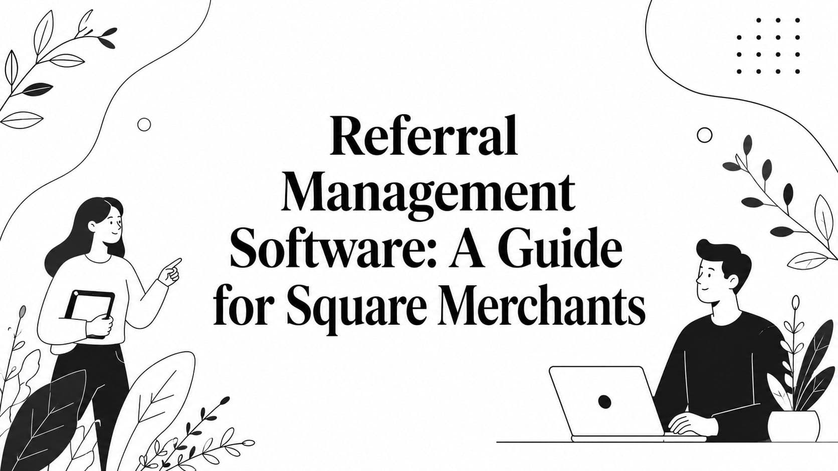 Referral Management Software: A Guide for Square Merchants