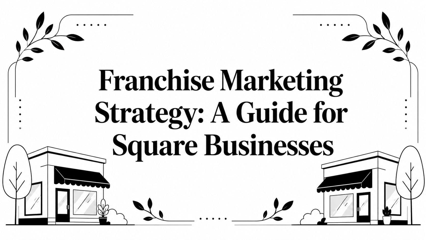 Franchise Marketing Strategy: A Guide for Square Businesses