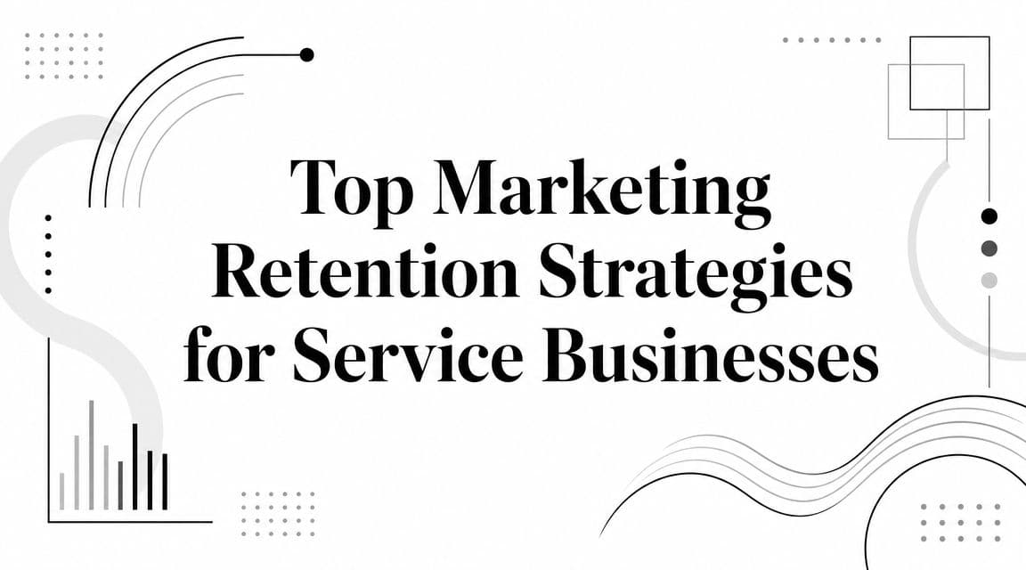 Top Marketing Retention Strategies for Service Businesses