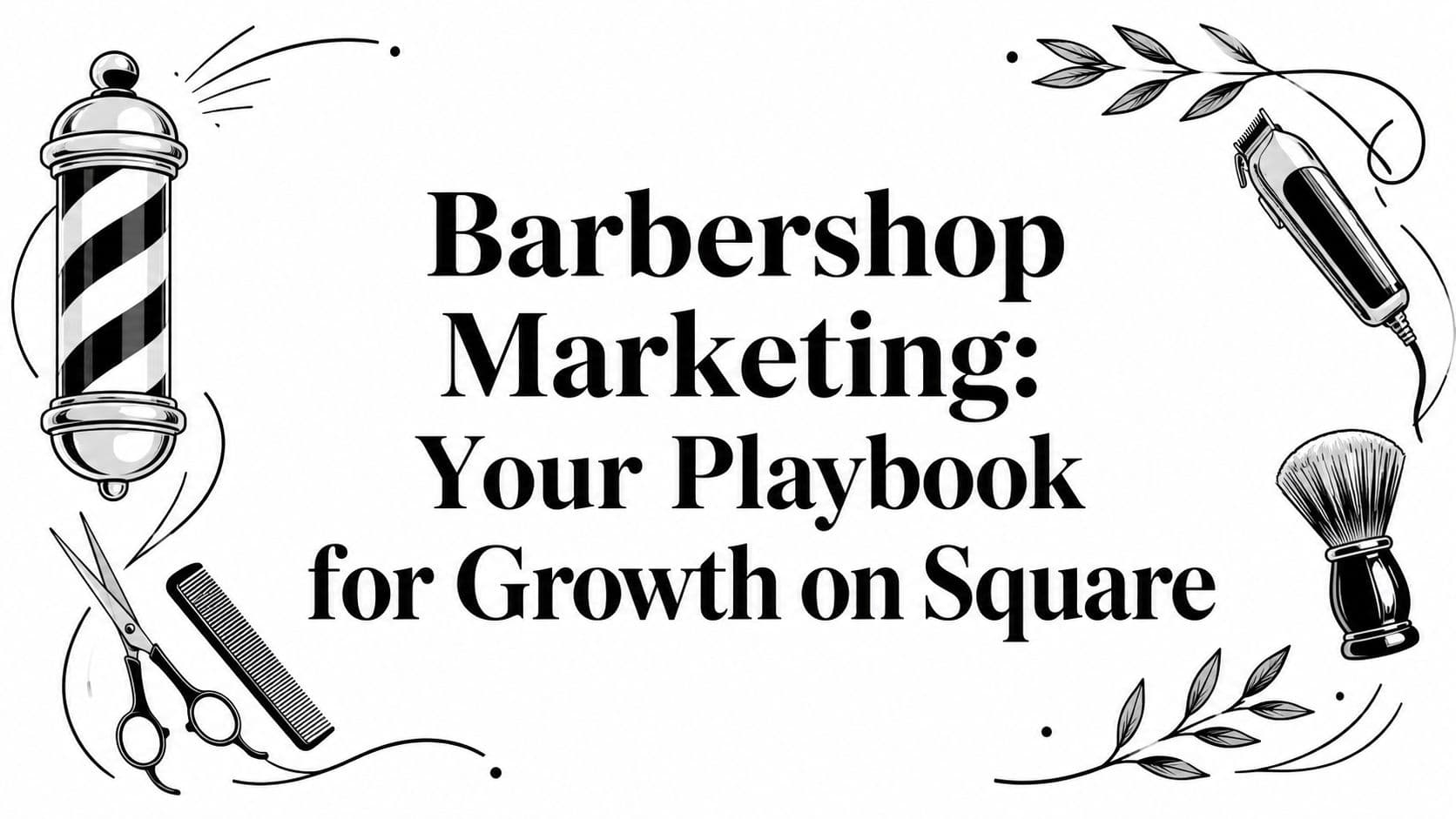 Barbershop Marketing: Your Playbook for Growth on Square