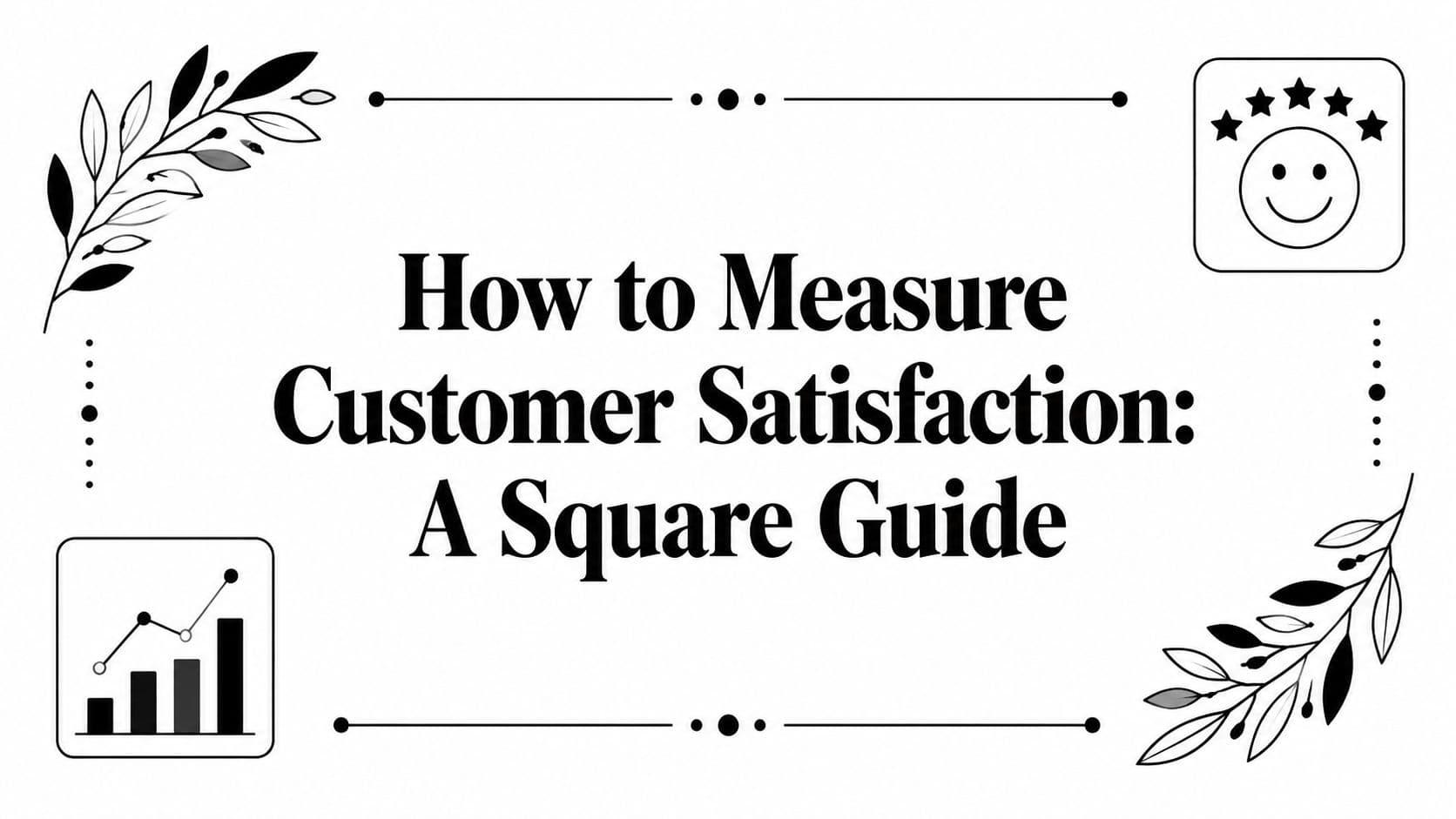 How to Measure Customer Satisfaction: A Square Guide