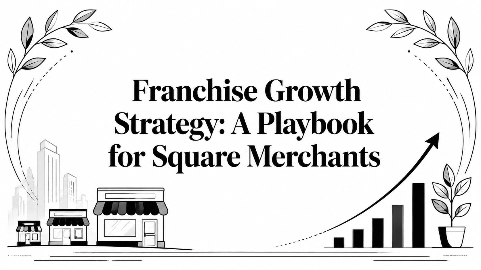 Franchise Growth Strategy: A Playbook for Square Merchants