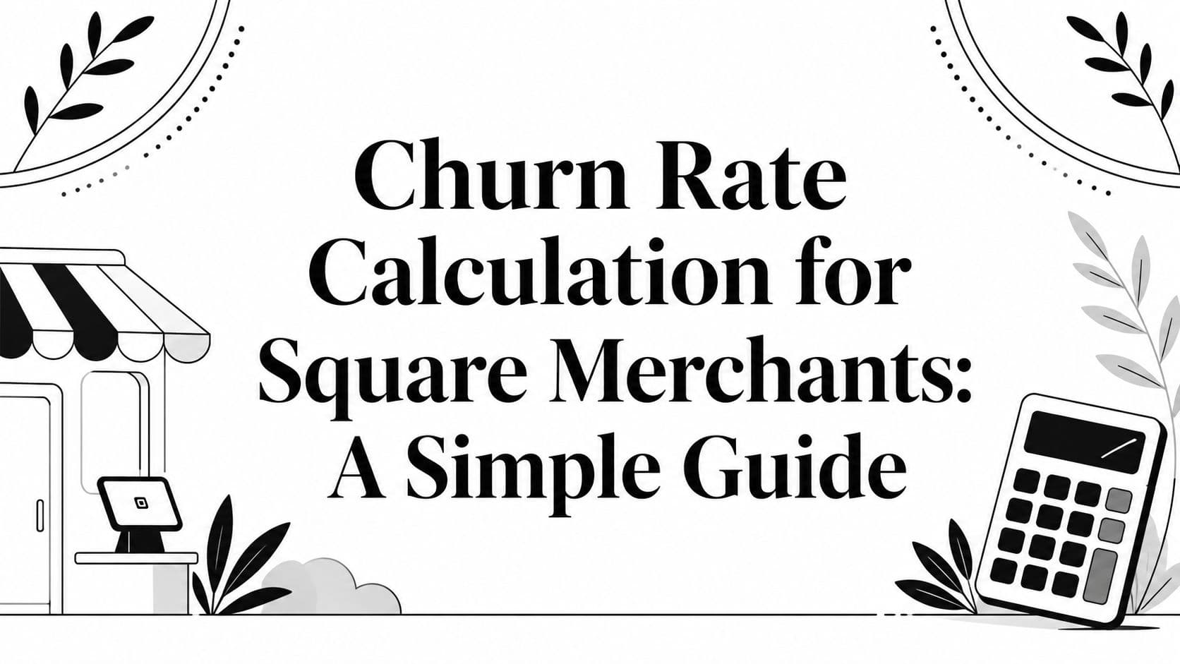 Churn Rate Calculation for Square Merchants: A Simple Guide