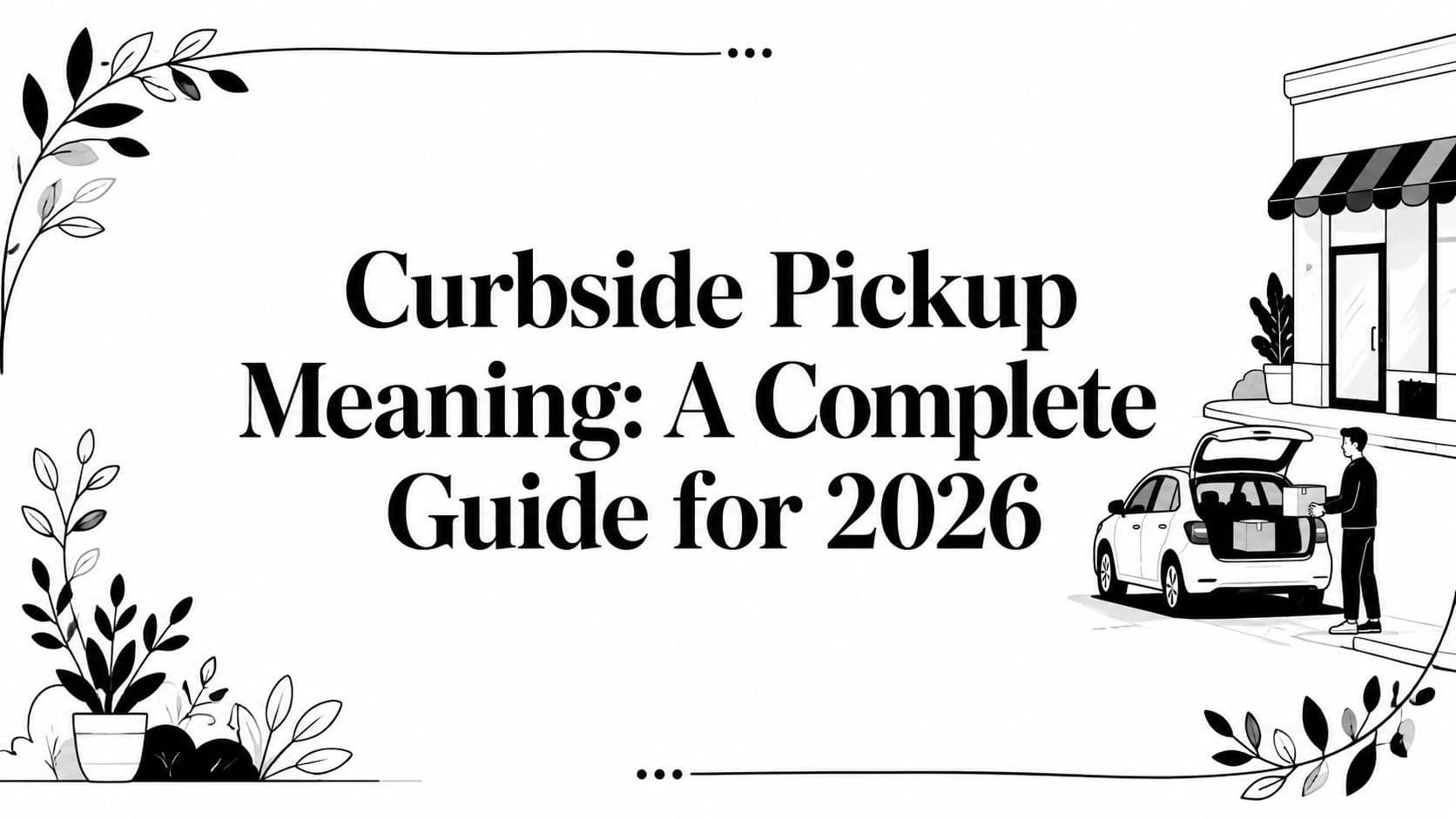 Curbside Pickup Meaning: A Complete Guide for 2026