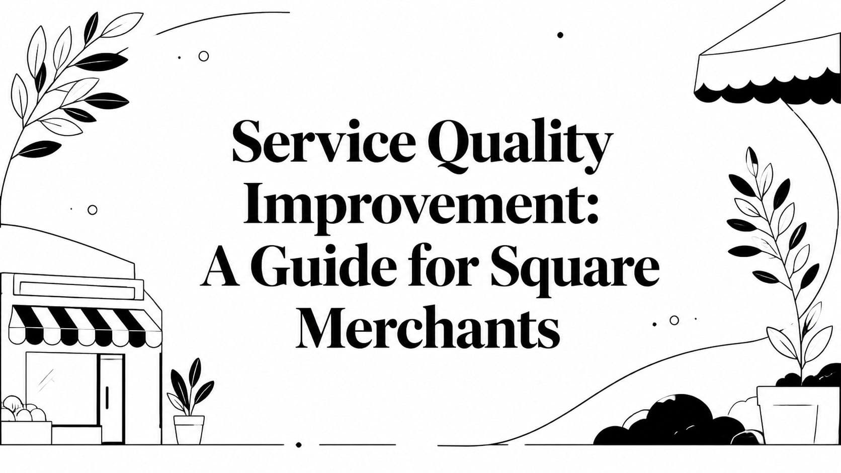 Service Quality Improvement: A Guide for Square Merchants