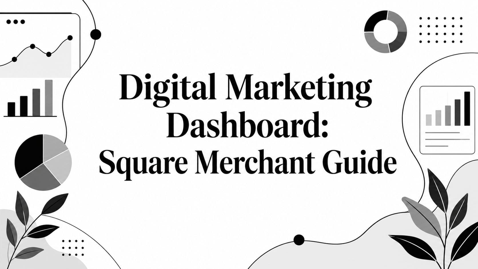 Digital Marketing Dashboard: Square Merchant Guide